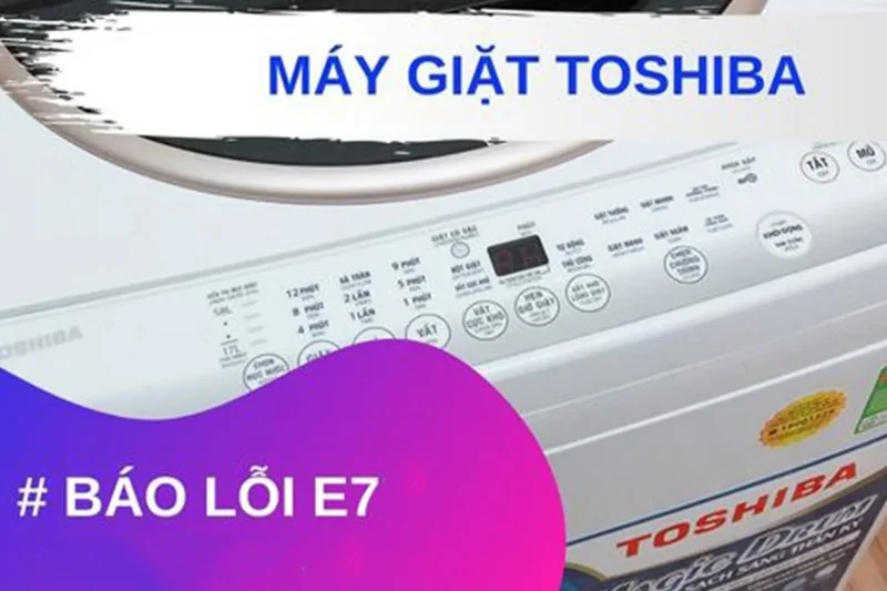 Lỗi E7 Máy Giặt Toshiba: Nguyên Nhân, Dấu Hiệu Và Cách Khắc Phục Hiệu Quả