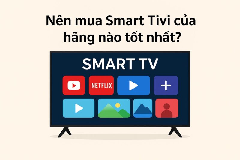 Nên Chọn Mua Tivi Hãng Nào Tốt Nhất Hiện Nay Cho Gia Đình Bạn?