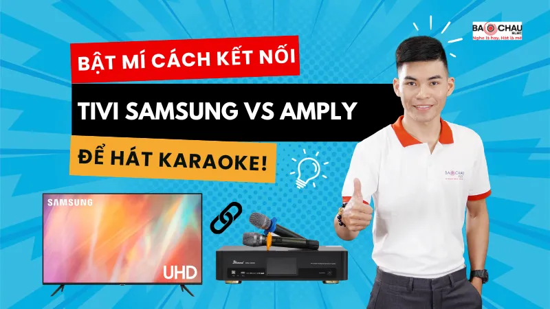 Hướng dẫn chi tiết cách kết nối karaoke với tivi samsung qua thiết bị amply