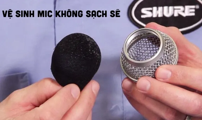 Vệ sinh Mic không sạch sẽ làm ảnh hưởng đến chất lượng âm