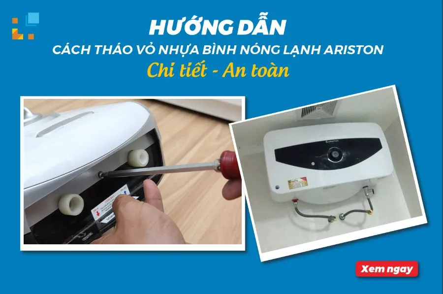 Cách tháo vỏ nhựa bình nóng lạnh Ariston an toàn và nhanh chóng 2026