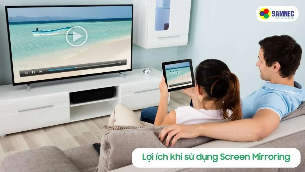 Lợi ích khi chia sẻ màn hình điện thoại lên tivi Samsung bằng tính năng Screen Mirroring