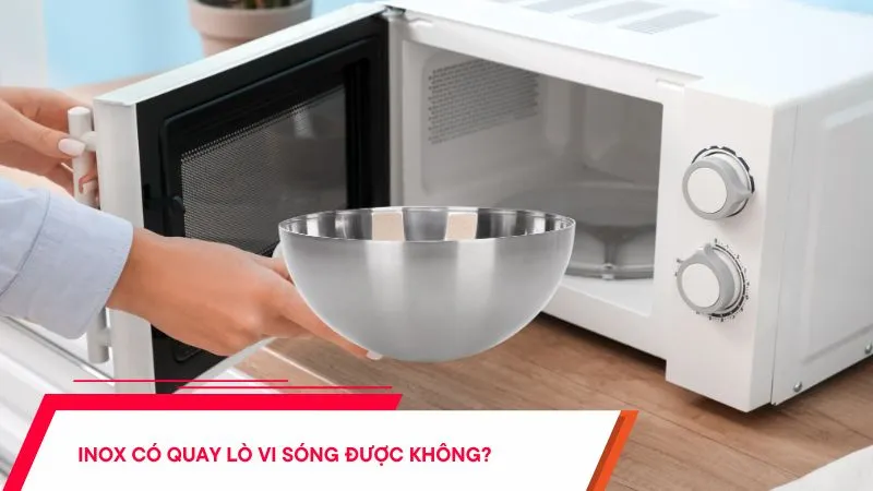 Inox có quay lò vi sóng được không - Loại nào an toàn
