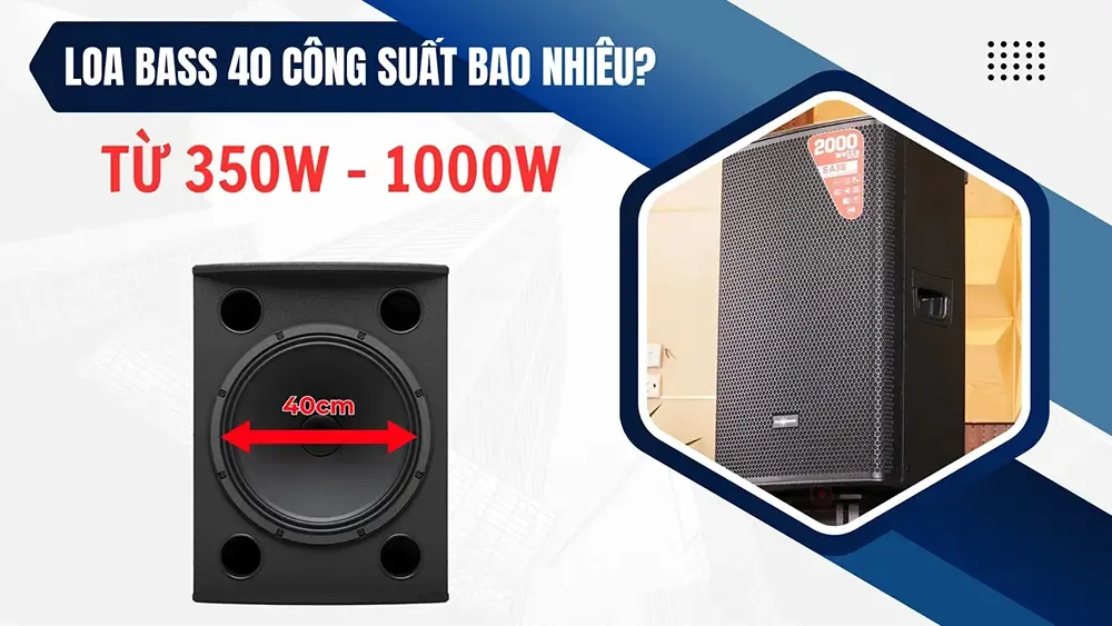 Loa bass 40 công suất bao nhiêu? dao động từ 350W - 1000W