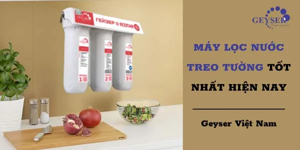 Máy lọc nước treo tường tốt nhất hiện nay