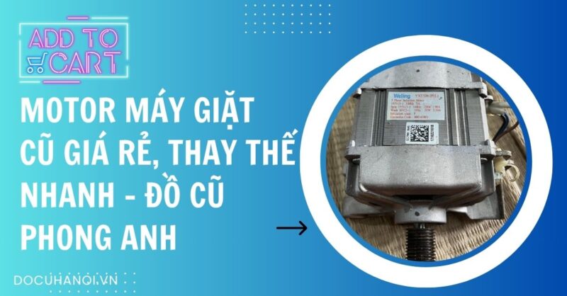 Giá Motor Máy Giặt Cũ: Hướng Dẫn Mua Bán Chi Tiết Tại Hà Nội