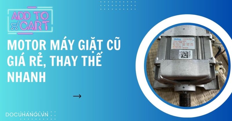 Giá Motor Máy Giặt Cũ: Hướng Dẫn Mua Bán Chi Tiết Tại Hà Nội