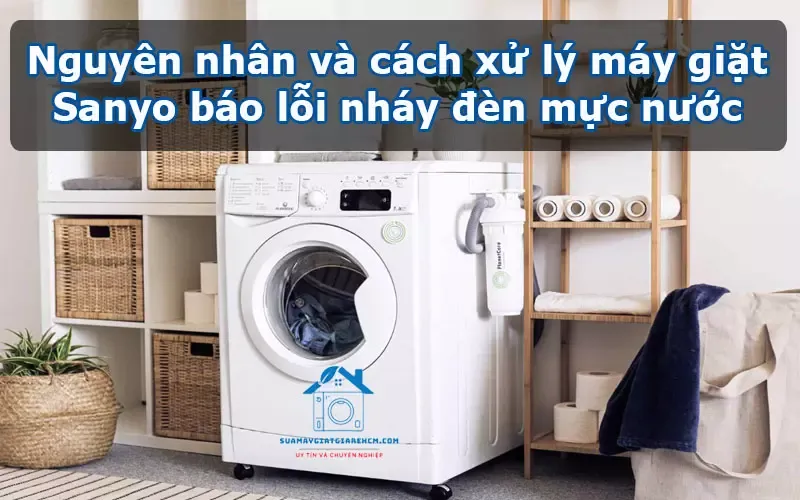 Nguyên nhân và cách xử lý khi máy giặt Sanyo báo lỗi nháy đèn mực nước