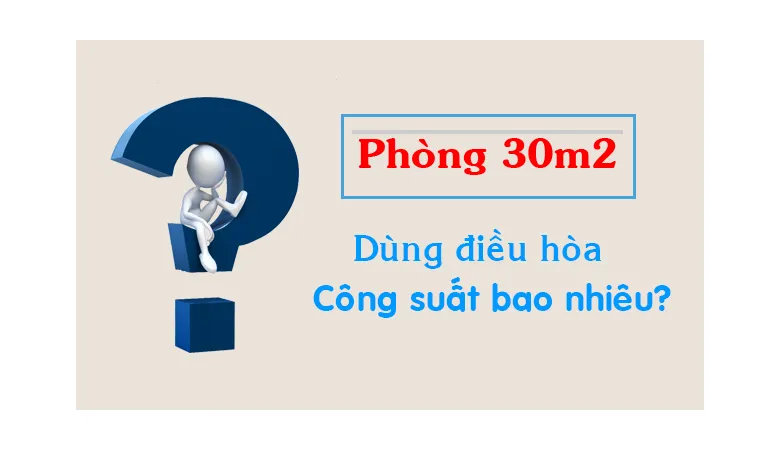 Cách tính phòng 30m2 dùng máy lạnh mấy ngựa giúp làm lạnh nhanh và tiết kiệm điện