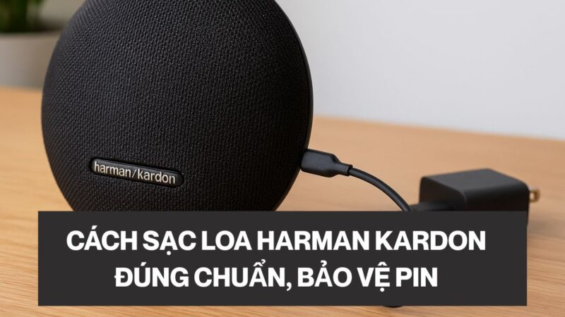 Cách Sạc Pin Loa Harman Kardon Đúng Chuẩn Để Pin Bền Lâu
