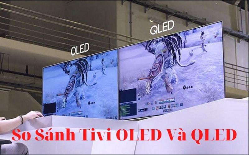 Tivi OLED và QLED Khác Nhau Như Thế Nào? So Sánh Chi Tiết Từ Công Nghệ Đến Trải Nghiệm