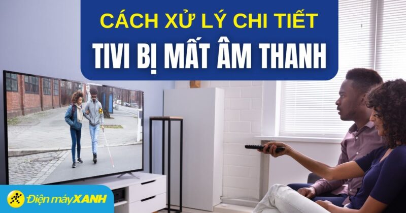 tivi sony bị mất hình còn tiếng - Nguyên Nhân Và Cách Xử Lý Triệt Để