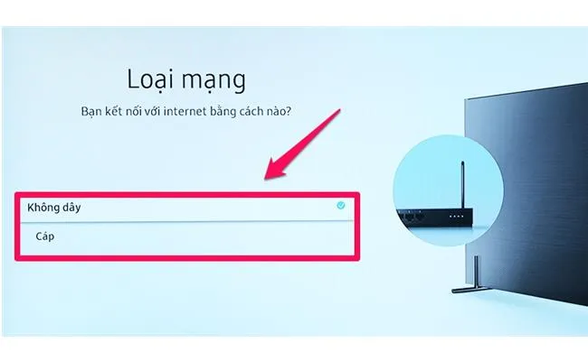 Lựa chọn loại mạng khi thực hiện kết nối internet cho tivi samsung tại nhà