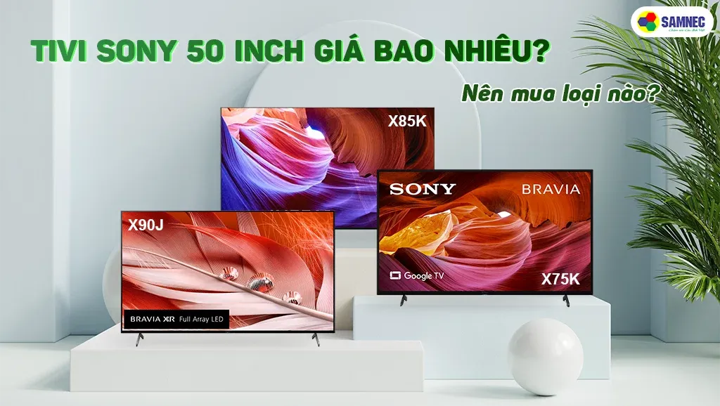 Mẫu tivi sony 50 inch giá bao nhiêu chính hãng tại điện máy